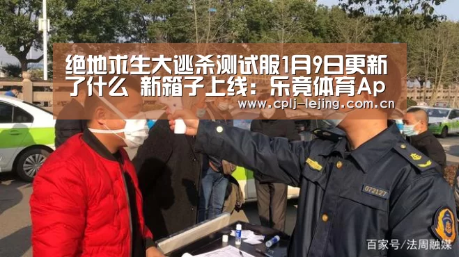 绝地求生大逃杀测试服1月9日更新了什么 新箱子上线:乐竟体育App下载(图1) 乐竟体育手机应用